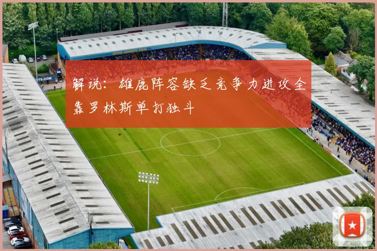 解说：雄鹿阵容缺乏竞争力进攻全靠罗林斯单打独斗
